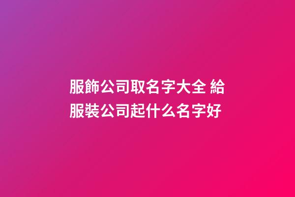 服飾公司取名字大全 給服裝公司起什么名字好-第1張-公司起名-玄機(jī)派